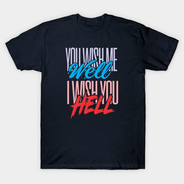 You Wish Me Well T-Shirt by DirtyWolf